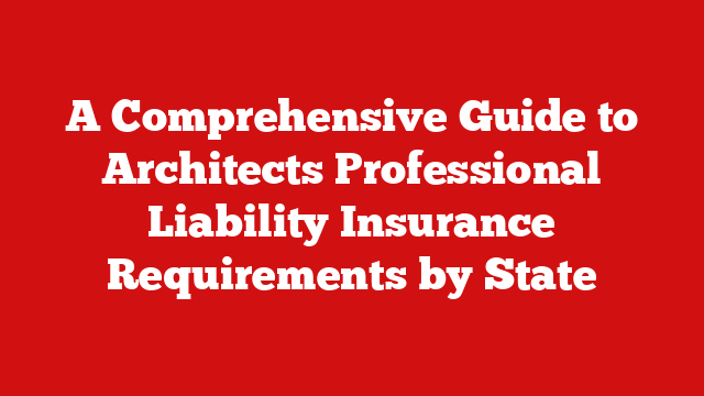 A Comprehensive Guide to Architects Professional Liability Insurance Requirements by State