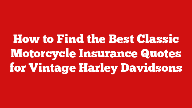 How to Find the Best Classic Motorcycle Insurance Quotes for Vintage Harley Davidsons