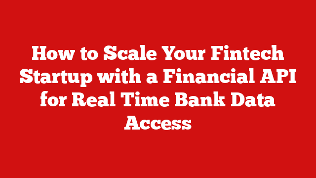 How to Scale Your Fintech Startup with a Financial API for Real Time Bank Data Access