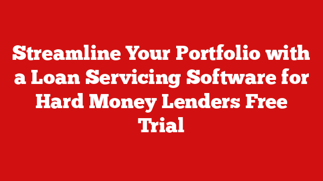 Streamline Your Portfolio with a Loan Servicing Software for Hard Money Lenders Free Trial
