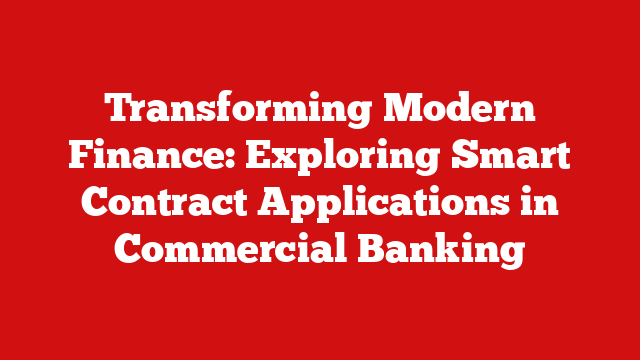 Transforming Modern Finance: Exploring Smart Contract Applications in Commercial Banking